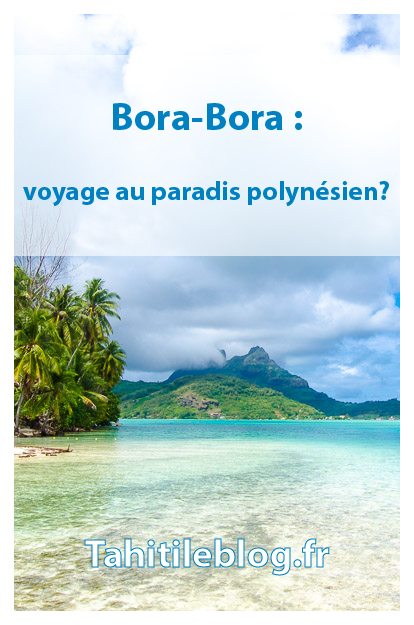 Bora-Bora, île mythique en Polynésie française, perle du pacifique. Notre séjour en famille: plongée dans le lagon, hôtels de luxe sur pilotis, plage de Matira, canons américains