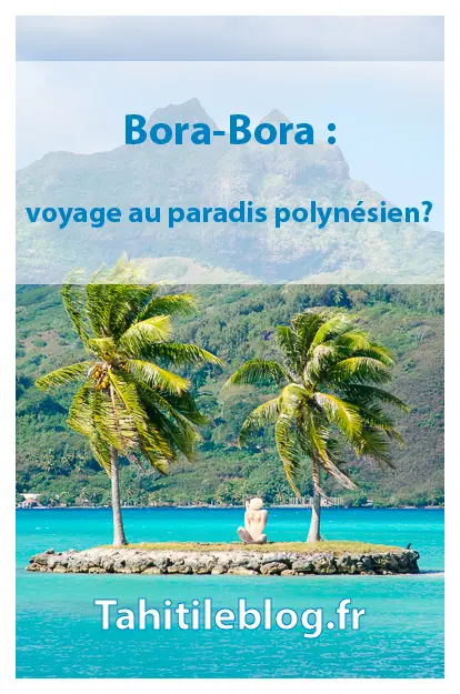 Bora-Bora, île mythique en Polynésie française, perle du pacifique. Notre séjour en famille: plongée dans le lagon, hôtels de luxe sur pilotis, plage de Matira, canons américains