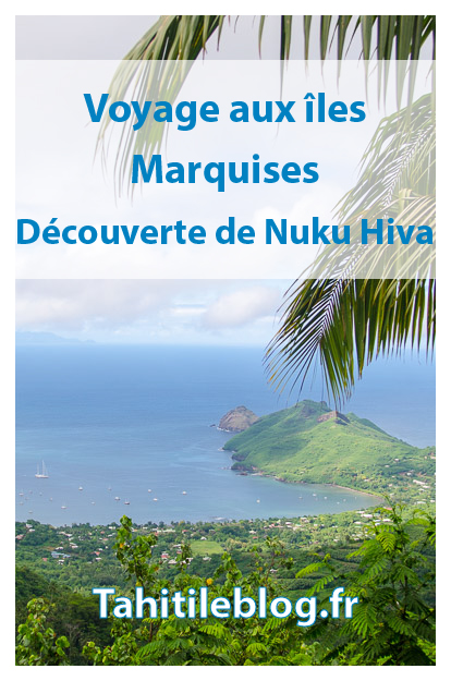 Nuku Hiva, aux îles Marquises en Polynésie française : la beauté spectaculaire et rude d'une nature sauvage, la culture rescapée de la Terre des Hommes - Fenua Enata